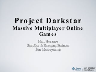 Project Darkstar Massive Multiplayer Online Games ,[object Object],[object Object],[object Object]