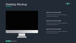 GRAPHICBULB
6
Desktop Mockup
Lorem ipsum dolor sit amet, consectetur adipiscing elit.
Cras placerat malesuada mauris.
MOCKUP OPTION HERE
Lorem ipsum dolor sit amet, consectetur adipiscing elit.
Cras placerat malesuada mauris.
MOCKUP OPTION HERE
Lorem ipsum dolor sit amet, consectetur adipiscing elit.
Cras placerat malesuada mauris.
MOCKUP OPTION HERE
 