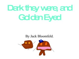 Dark they were, and Golden Eyed By Jack Bloomfeld. 