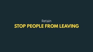 STOP PEOPLE FROM LEAVING
Retain
 