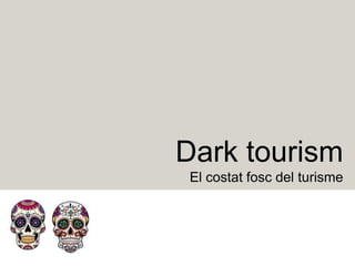 Dark tourism
El costat fosc del turisme
 