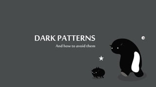 DARK PATTERNS
And how to avoid them
 