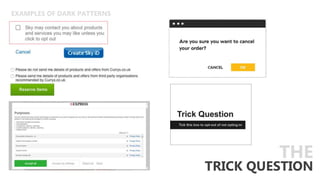 EXAMPLES OF DARK PATTERNS
TRICK QUESTION
THE
 