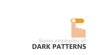 DARK PATTERNS
Some examples of
 
