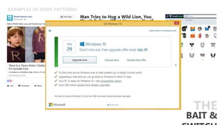 EXAMPLES OF DARK PATTERNS
BAIT &
THE
 