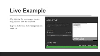 Live Example
After opening the summery we can see
they provided with the onion link
Its green that means its live so opened it in
a new tab
 