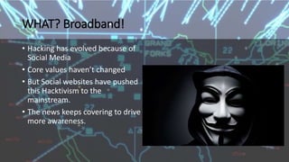WHAT? Broadband!
• Social media continues
to draw awareness &
new recruits
• Mainstream is for show
• Dark Web is for go
 