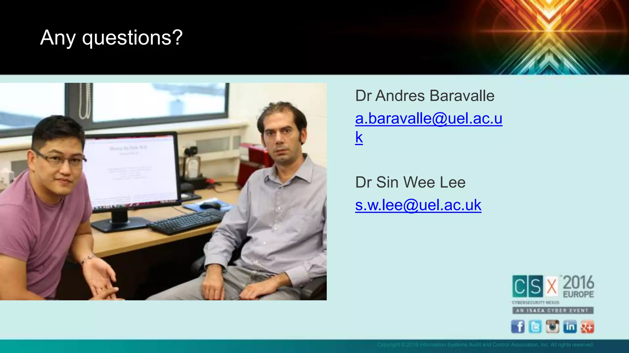 Copyright © 2016 Information Systems Audit and Control Association, Inc. All rights reserved.
Dr Andres Baravalle
a.baravalle@uel.ac.u
k
Dr Sin Wee Lee
s.w.lee@uel.ac.uk
Any questions?
 