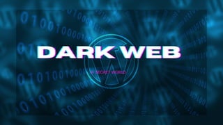 DARK WEB
DARK WEB
DARK WEB
A SECRET WORLD
 