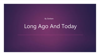 Long Ago And Today
By Darleen
 
