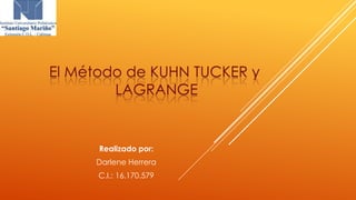 El Método de KUHN TUCKER y
LAGRANGE

Realizado por:
Darlene Herrera
C.I.: 16.170.579

 