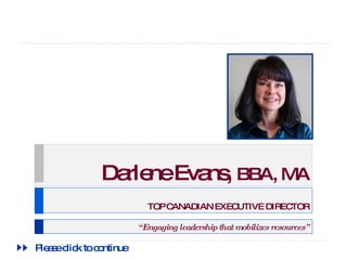 “ Engaging leadership that mobilizes resources” TOP CANADIAN EXECUTIVE DIRECTOR Darlene Evans,  BBA, MA Please click to continue 