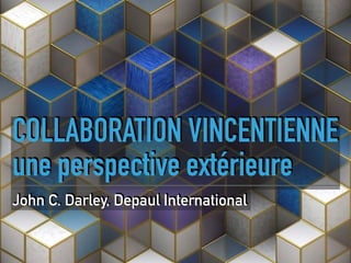 COLLABORATION VINCENTIENNE
une perspective extérieure
John C. Darley, Depaul International
 