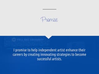 I promise to help independent artist enhance their
careers by creating innovating strategies to become
successful artists.


Promise
 