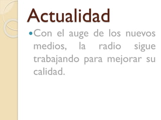 Actualidad
Con

el auge de los nuevos
medios, la radio sigue
trabajando para mejorar su
calidad.

 
