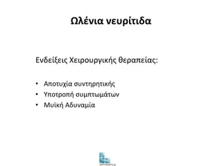 Ωλένια νευρίτιδα 
Ενδείξεις Χειρουργικής θεραπείας: 
• Αποτυχία συντηρητικής 
• Υποτροπή συμπτωμάτων 
• Μυϊκή Αδυναμία 
 