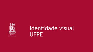 Identidade visual
UFPE
 