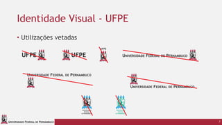 UNIVERSIDADE FEDERAL DE PERNAMBUCO
Identidade Visual - UFPE
• Utilizações vetadas
7
 