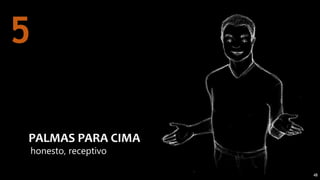 48
honesto, receptivo
PALMAS PARA CIMA
5
 