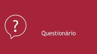Questionário
?
 