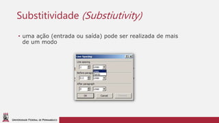 UNIVERSIDADE FEDERAL DE PERNAMBUCO
Substitividade (Substiutivity)
• uma ação (entrada ou saída) pode ser realizada de mais
de um modo
 