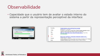 UNIVERSIDADE FEDERAL DE PERNAMBUCO
Observabilidade
• Capacidade que o usuário tem de avaliar o estado interno do
sistema a partir da representação perceptível da interface
 