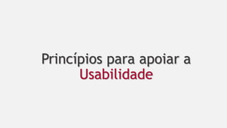 Princípios para apoiar a
Usabilidade
 