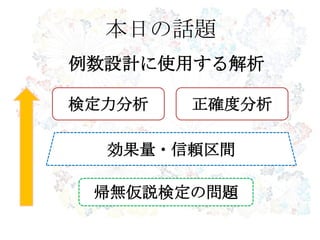 本日の話題
検定力分析
効果量・信頼区間
正確度分析
例数設計に使用する解析
帰無仮説検定の問題
 