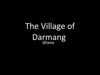 The Village of Darmang  Ghana 