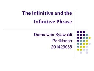 The Infinitive and the
Infinitive Phrase
Darmawan Syawaldi
Periklanan
201423086
 