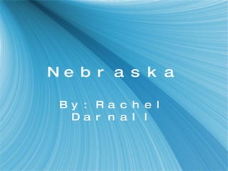 Nebraska By:Rachel Darnall 
