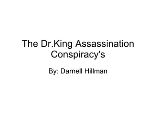 The Dr.King Assassination Conspiracy's By: Darnell Hillman 