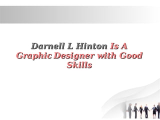 Darnell L HintonDarnell L Hinton Is AIs A
GraphicGraphic Designer with GoodDesigner with Good
SkillsSkills
 