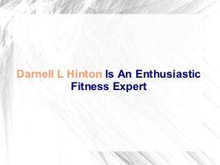 Darnell L Hinton Is An Enthusiastic
Fitness Expert
 