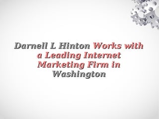 Darnell L HintonDarnell L Hinton Works withWorks with
a Leading Interneta Leading Internet
Marketing Firm inMarketing Firm in
WashingtonWashington
 