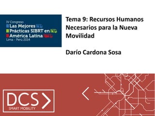 Tema 9: Recursos Humanos Necesarios para la Nueva Movilidad 
Darío Cardona Sosa  