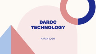DAROC
TECHNOLOGY
HARSH JOSHI
 