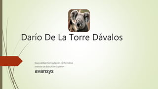 Darío De La Torre Dávalos
Especialidad: Computación e Informática
Instituto de Educación Superior
avansys
 