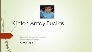Klinton Antay Pucllas
Especialidad: Computación e Informática
Instituto de Educación Superior
avansys
 