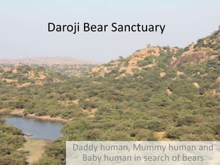 Daroji Bear Sanctuary




    Daddy human, Mummy human and
      Baby human in search of bears
 