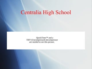 Centralia High School



             QuickTime™ and a
  TIFF (Uncompressed) decompressor
     are needed to see this picture.
 