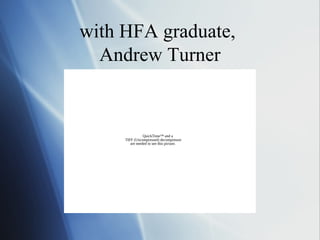 with HFA graduate,
  Andrew Turner


                QuickTime™ and a
     TIFF (Uncompressed) decompressor
        are needed to see this picture.
 