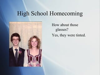 High School Homecoming
           How about those
             glasses?
           Yes, they were tinted.
 