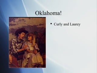 Oklahoma!
      Curly and Laurey
 