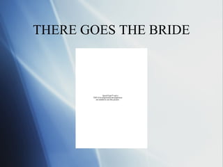 THERE GOES THE BRIDE



                  QuickTime™ and a
       TIFF (Uncompressed) decompressor
          are needed to see this picture.
 