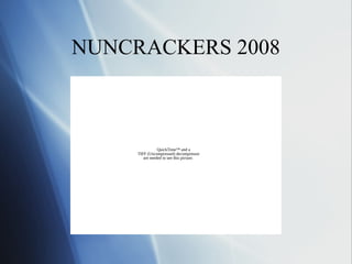 NUNCRACKERS 2008



                QuickTime™ and a
     TIFF (Uncompressed) decompressor
        are needed to see this picture.
 