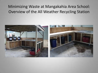 Minimizing Waste at Mangakahia Area School:Overview of the All Weather Recycling Station,[object Object]