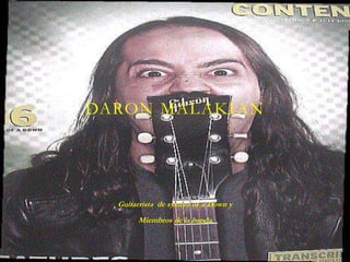 DARON MALAKIAN




  Guitarrista de system of a Down y
       Miembros de la banda
 
