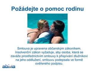 Požádejte o pomoc rodinu 
Smlouvu o důchodu nebo darovací smlouvu ve většina případů s dlužníkem uzavře někdo z rodiny. Již relativně nízký příspěvek k měsíčním příjmům dlužníka většinou postačuje ke splnění podmínek pro oddlužení.  