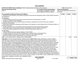 UNCLASSIFIED
PE 0603760E: COMMAND, CONTROL AND COMMUNICATIONS
SYST... UNCLASSIFIED
Defense Advanced Research Projects Agency Page 8 of 24 R-1 Line #56
Exhibit R-2A, RDT&E Project Justification: PB 2017 Defense Advanced Research Projects Agency Date: February 2016
Appropriation/Budget Activity
0400 / 3
R-1 Program Element (Number/Name)
PE 0603760E / COMMAND, CONTROL
AND COMMUNICATIONS SYSTEMS
Project (Number/Name)
CCC-02 / INFORMATION INTEGRATION
SYSTEMS
B. Accomplishments/Planned Programs ($ in Millions) FY 2015 FY 2016 FY 2017
- Deployed the first instantiation of the software development environment for streamlined creation of C2E compliant waveforms
and applications.
FY 2016 Plans:
- Complete development of advanced network processing functions for implementation in an ASIC.
- Finalize and integrate LPD/AJ capabilities.
- Release updated version of the combined software architecture, development environment and tool set, verification
environment, and repository.
- Demonstrate Heterogeneous Networking LPD/AJ features, and implement an initial prototype of the C2E reference design on a
small form factor radio.
- Finalize development of the C2E waveforms and demonstrate performance through laboratory testing.
- Demonstrate airborne tactical network waveform interoperability on the C2E reference architecture.
- Enhance the software development environment to improve functionality and ease of use.
FY 2017 Plans:
- Finalize verification testing and system integration of the C2E ASIC.
- Complete development of the C2E ASIC operating system, hardware drivers, and encoder drivers.
- Complete development and testing of the small form factor radio with integrated C2E ASIC.
- Demonstrate legacy waveform interoperability on the small form factor radio.
Title: Communications Module - Millimeter-wave (COMMO-MMW)
Description: The Communications Module - Millimeter-wave (COMMO-MMW) program will develop a compact, scalable,
millimeter wave (mm-wave) active electronically scanned array (AESA) module to enable high-performance communications
links. The module will focus on low cost connectivity of weapons platforms and systems. The cost will be reduced through
exploitation of mass manufacturing techniques at the chip scale and a reduction in size of the system which will aid in retrofitting
into existing platforms. The COMMO-MMW module will operate in the high frequency portion of the electromagnetic spectrum
to take advantage of reduced competition for bandwidth compared to the increasingly congested bands at lower frequencies.
By leveraging mass manufacturing processes to reduce module cost, and new advances in compound semiconductors to
enhance system performance, the COMMO-MMW program will realize affordable mm-wave communications that can be made
ubiquitous across the domains of modern warfare. Additionally, mm-wave operation offers the potential for extremely high
data rate communications links that are intrinsically jam resistant and low probability of detection due to narrow beamwidths
and atmospheric propagation characteristics at these frequencies. The lack of commercial component technology in the mm-
wave band will further increase the military advantage gained by this capability. This program will develop the critical compound
semiconductor devices and circuits for high performance, high power efficiency mm-wave front end electronics, and will apply 3-D
and/or heterogeneous integration approaches to build a compact, scalable, mm-wave AESA module. COMMO-MMW not only will
-   7.000 22.762
Volume 1 - 248
 